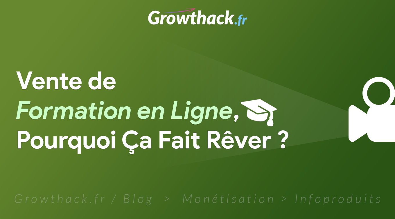 Growthack.fr - Vente de formation en ligne - pourquoi ça fait rêver