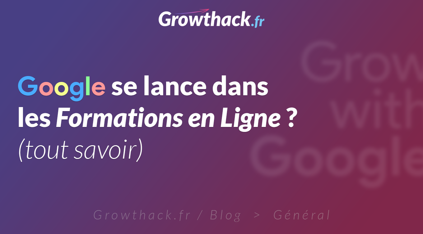 Growthack.fr - Google se lance dans les formations en ligne