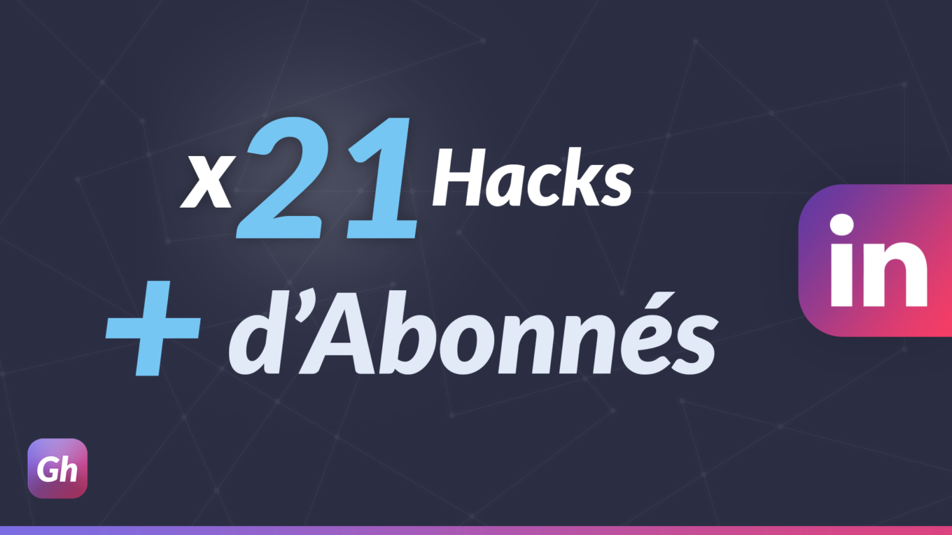 x21 Hacks pour avoir plus d'abonnés sur LinkedIn par Growthack.fr