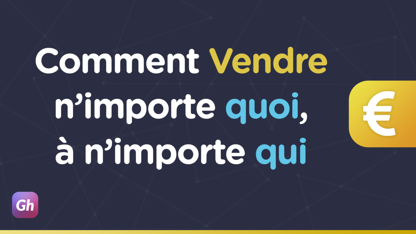 Comment vendre n'importe quoi à n'importe qui via Growthack.fr