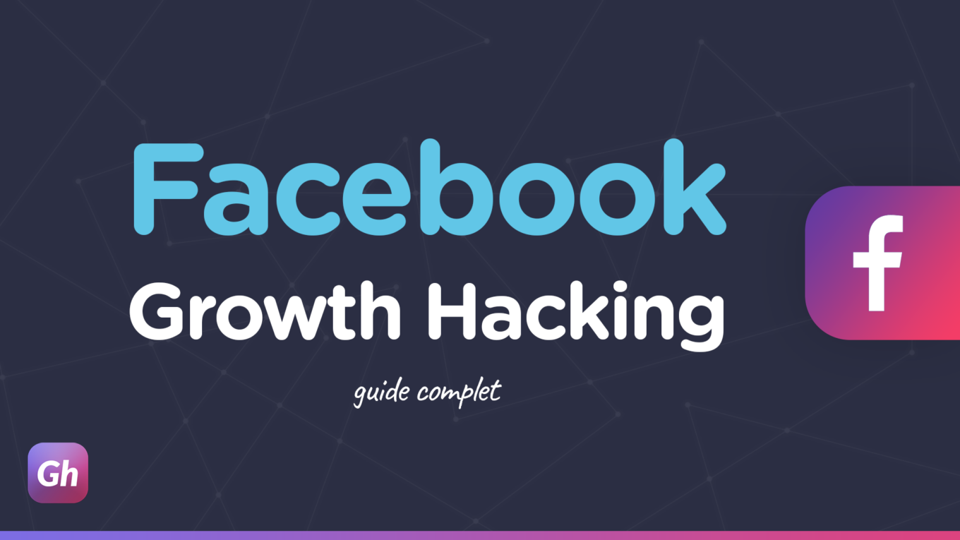 Growth hacking Facebook guide complet par Growthack.fr